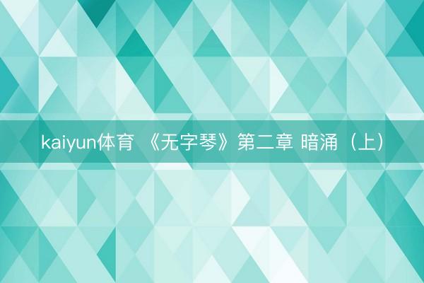 kaiyun体育 《无字琴》第二章 暗涌（上）