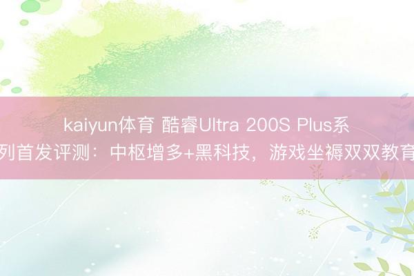kaiyun体育 酷睿Ultra 200S Plus系列首发评测：中枢增多+黑科技，游戏坐褥双双教育
